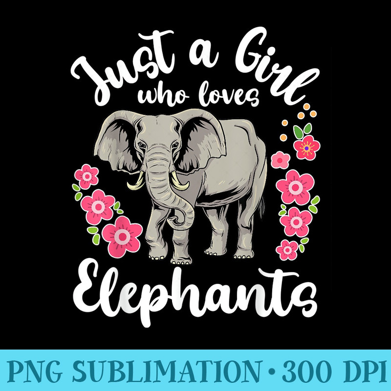 Elephant Just a Girl Who Loves Elephants - Sublimation artwork PNG download - Bring Your Designs to Life