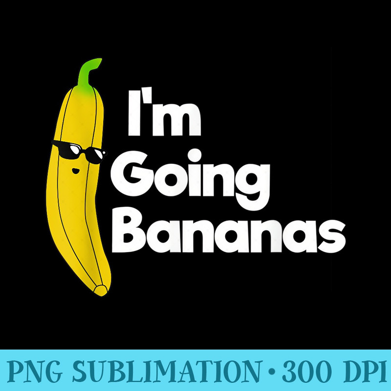Im Going Bananas Funny Banana - Blank Shirt Template PNG - Versatile And Customizable Designs