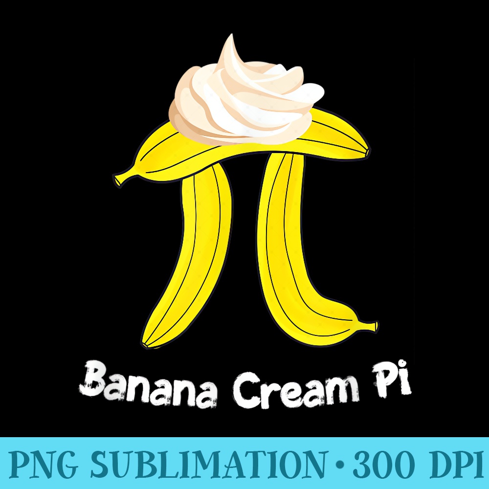 Banana Cream Pi Funny Math Geek 3.14 Pi Day - PNG Download Website - Unlock Vibrant Sublimation Designs
