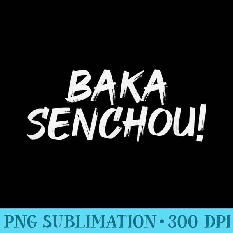 Baka senchou for Anime Fans - Sublimation clipart PNG - Create with Confidence