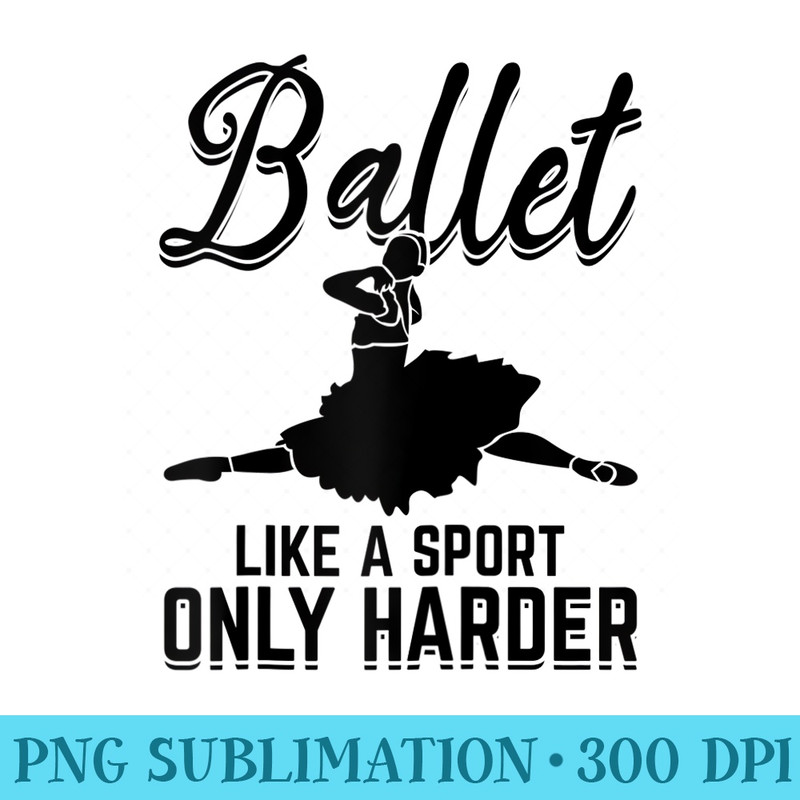 Ballet Like A Sport Only Harder Ballet Ballerina Ballet Raglan Baseball - PNG design downloads - Perfect for Sublimation Art