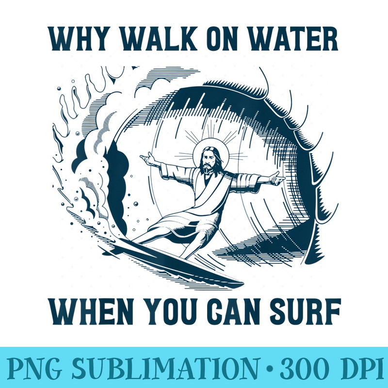 Why Walk On Water When You Can Surf Funny Jesus Surfing - Shirt Graphics for Download - Unleash Your Inner Rebellion