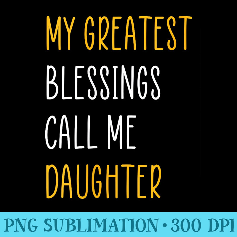 Womens My Greatest Blessings Call Me DAUGHTER Sunflower Design - Exclusive PNG designs - Bring Your Designs to Life