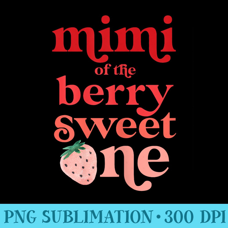 Mimi of the Berry Sweet One Strawberry First Birthday 1st - High Resolution PNG Designs - Fashionable and Fearless