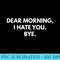 Dear Morning I Hate You Bye - Printable PNG Graphics - Add a Festive Touch to Every Day