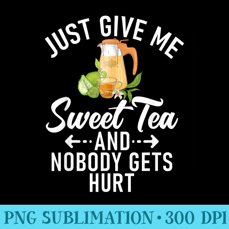 Just give me Sweet Tea and nobody gets hurt Sweet Tea - PNG design downloads - Defying the Norms