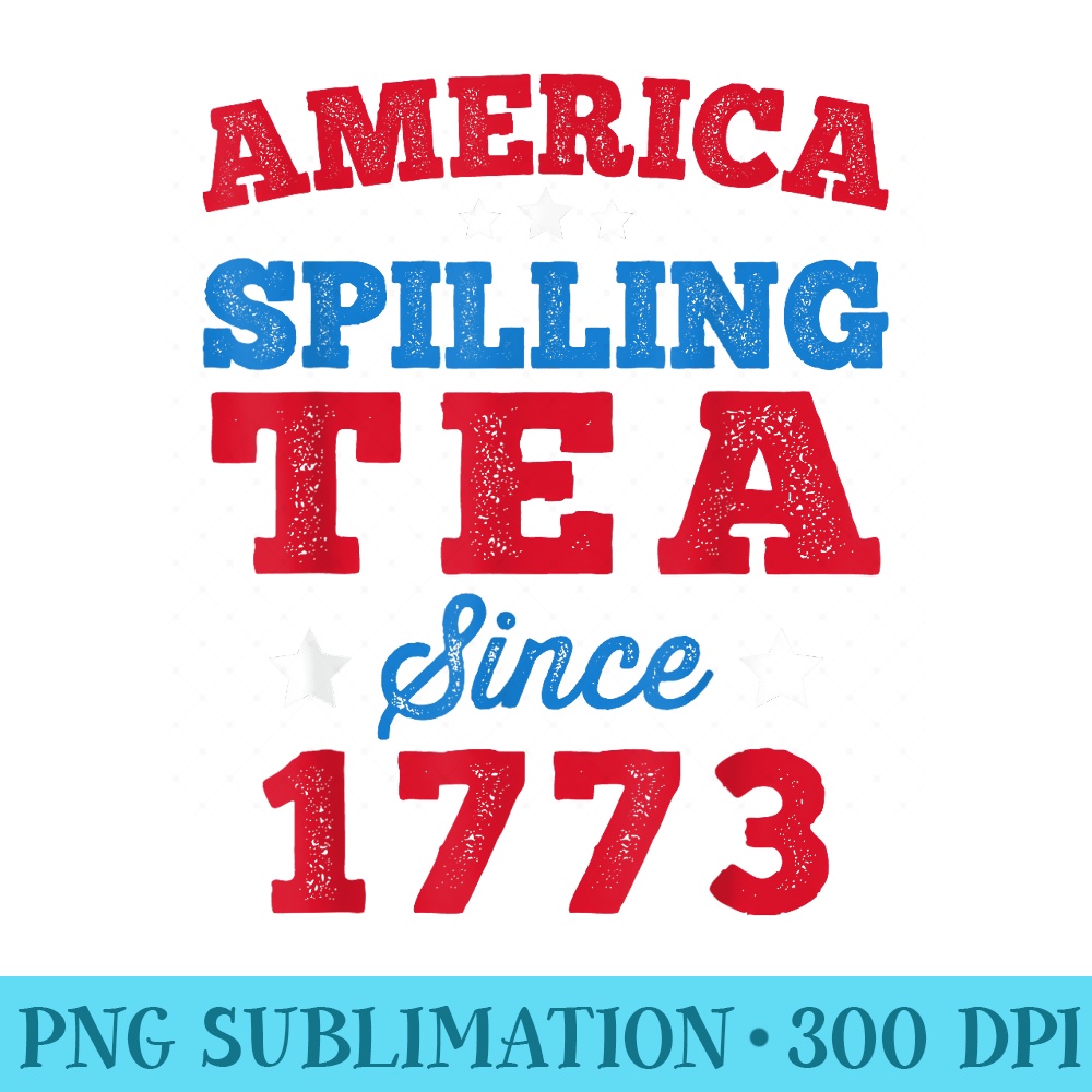 AMERICA Spilling Tea Since 1773 Boston Party Funny 4th July - PNG Download Resource - Instantly Transform Your Sublimation Projects