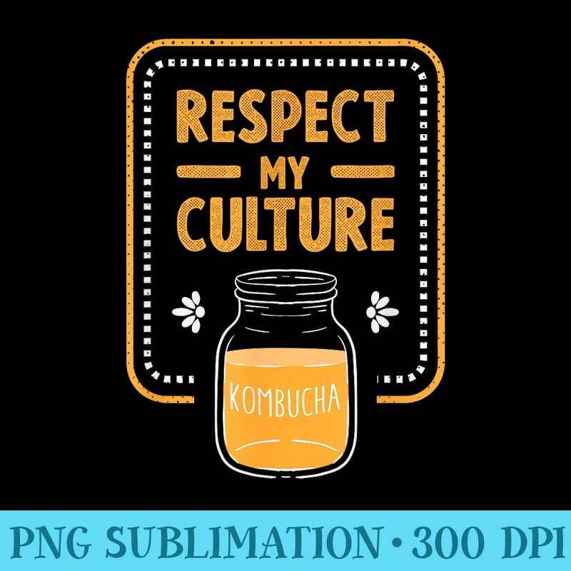 Kombucha Respect My Culture Tea Fermentation Scoby - Sublimation clipart PNG - Unlock Vibrant Sublimation Designs