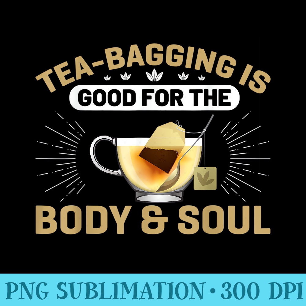 Tea Bagging Is Good For The Body Soul Tea - Free PNG Download - Create with Confidence