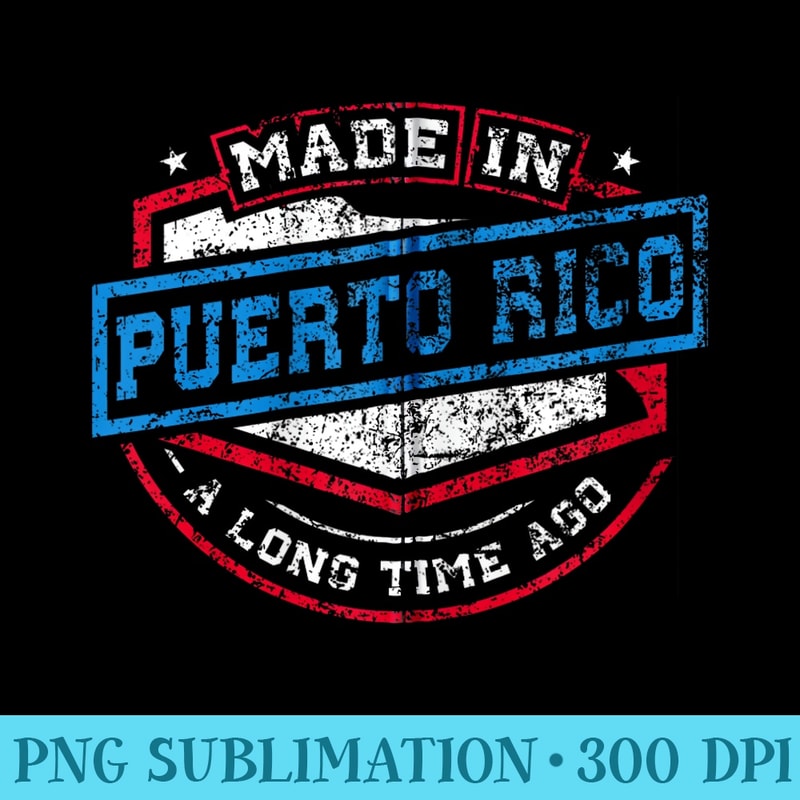 Made In Puerto Rico A Long Time Ago Birthday Top - Unique Sublimation PNG Download - Perfect for Sublimation Mastery