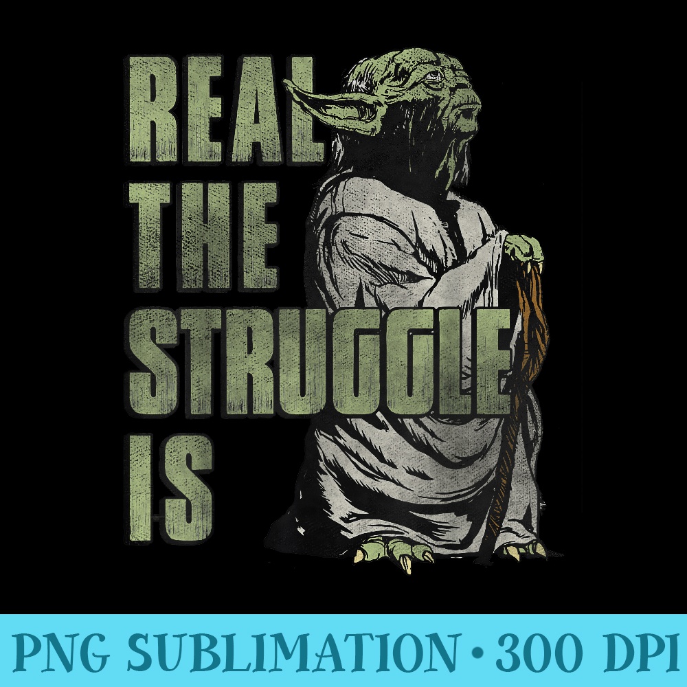 Star Wars Yoda Real The Struggle Is Graphic T - Sublimation clipart PNG - Unleash Your Creativity