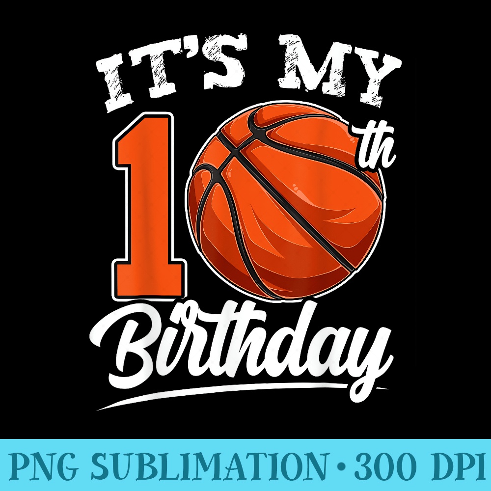 Its My 10th Birthday Basketball Player 10 Bday Party Team - Sublimation templates PNG - Instant Access To Downloadable Files