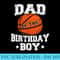 Dad Of The Birthday Basketball Father Daddy Funny - High Resolution PNG Designs - Lifetime Access To Purchased Files