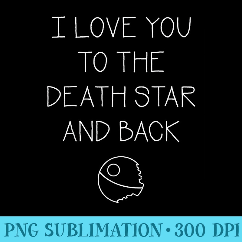 Star Wars I Love You To The Death Star And Back T - Transparent PNG Download - Spice Up Your Sublimation Projects