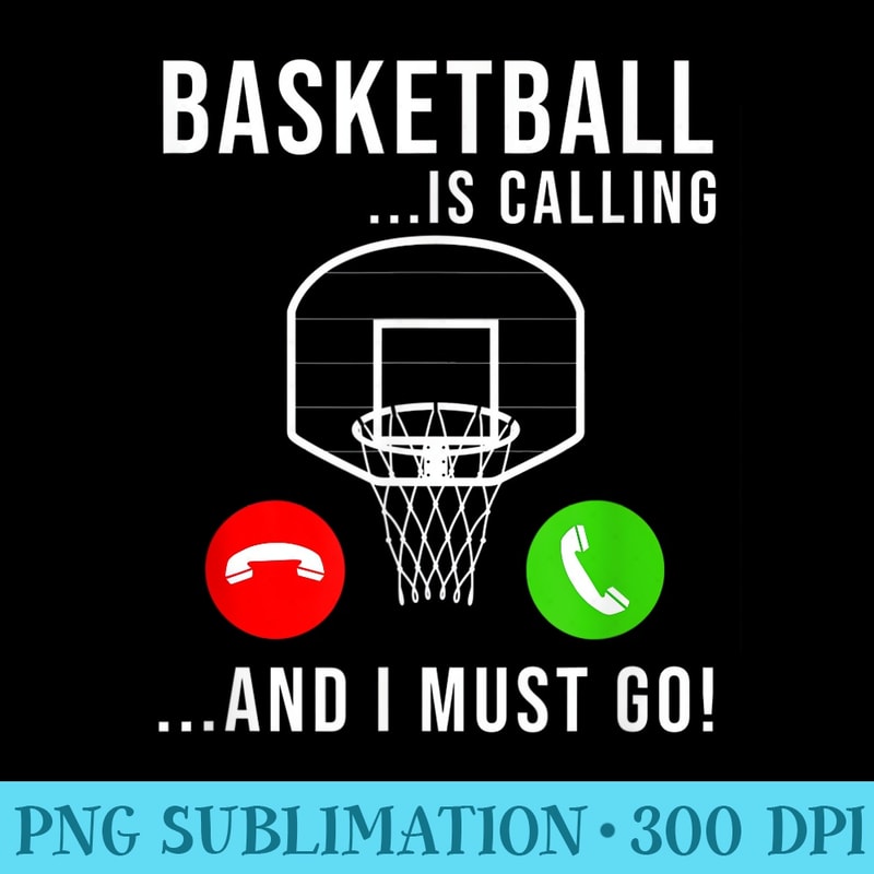Basketball Is Calling Basketball Funny Basketball Player - PNG Image Library Download - Lifetime Access To Purchased Files