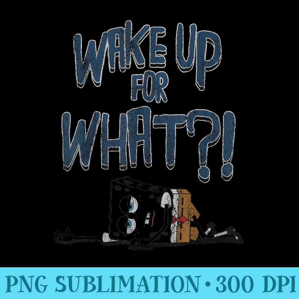Spongebob SquarePants Wake Up For What Humorous T - Blank Shirt Template PNG - Limited Edition And Exclusive Designs