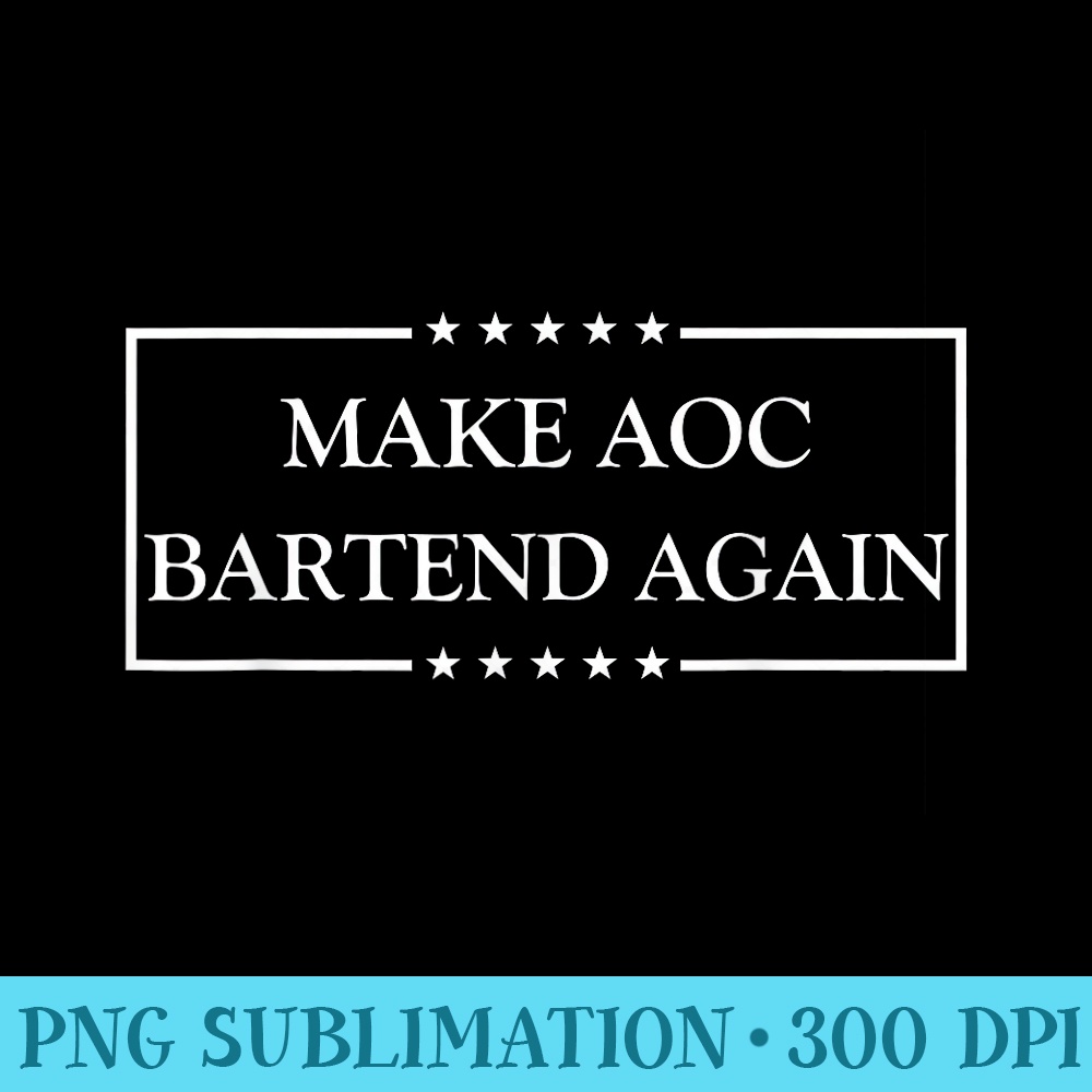 Make AOC Bartend Again Apparel - Digital PNG Artwork - Lifetime Access To Purchased Files