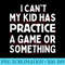 I cant my kid has practice, a game or something - Casual Shirt PNG - Bold & Eye-catching