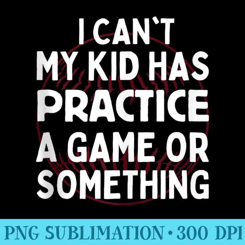 I cant my kid has practice, a game or something - Casual Shirt PNG - Bold & Eye-catching