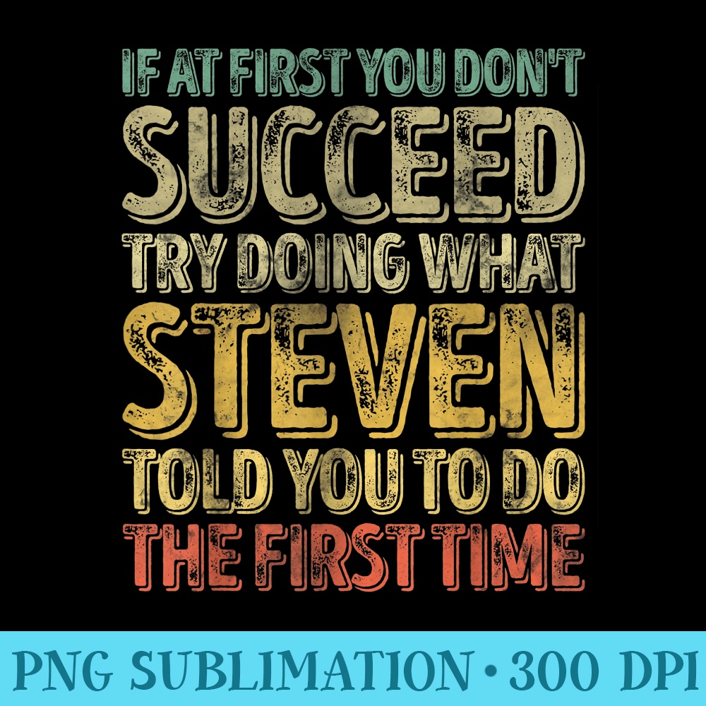 If At First You Dont Succeed Try Doing What Steven - Shirt Printing Template PNG - Stunning Sublimation Graphics