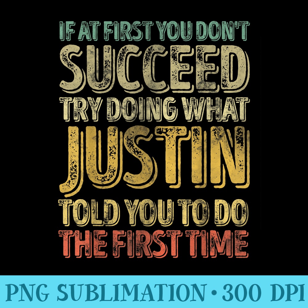 If At First You Dont Succeed Try Doing What Justin - Download High Resolution PNG - Instant Access To Downloadable Files