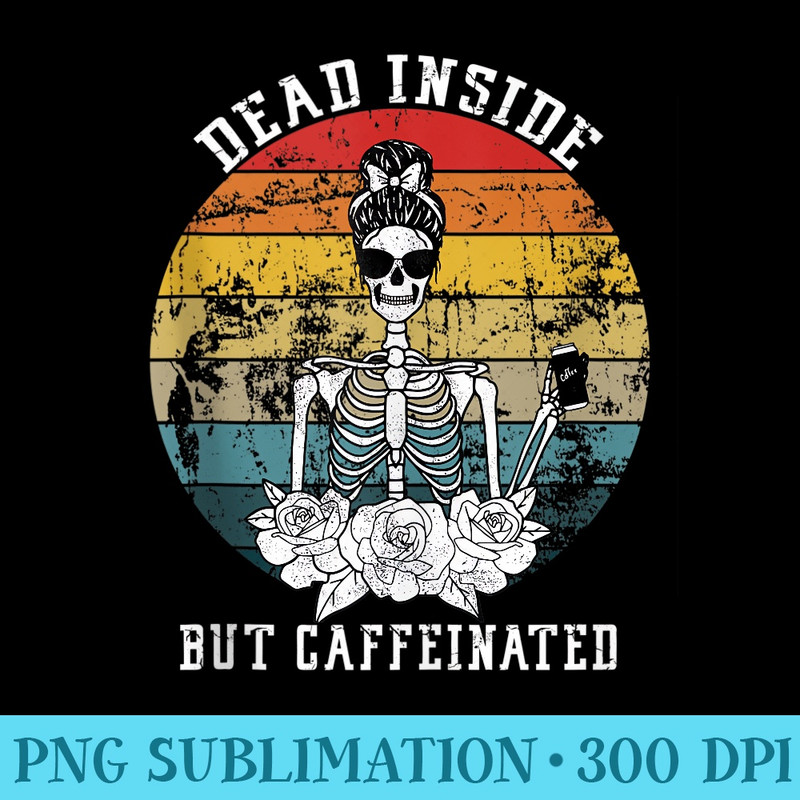 Dead Inside But Caffeinated Skeleton Flower coffee lover - Shirt Printing Template PNG - Bold & Eye-catching