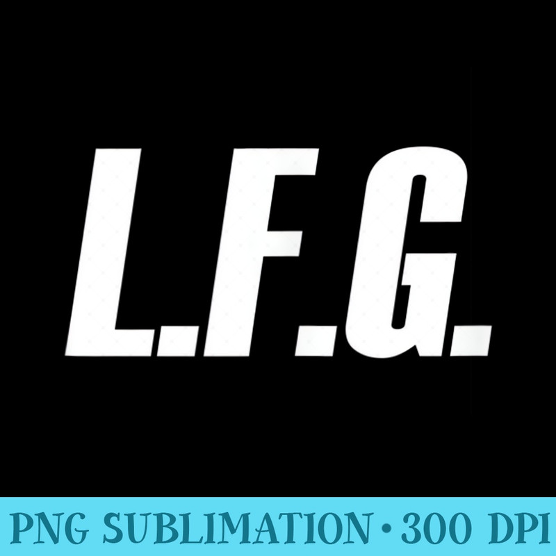 LFG because Lets Go - Shirt Artwork PNG - Premium Quality PNG Artwork