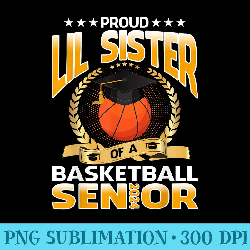 Proud Lil Sister Of A Basketball Senior - Sublimation PNG download - Perfect for Sublimation Mastery