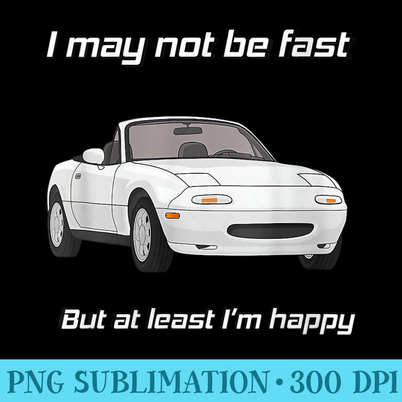 Womens But at least Im happy Happy Miata - Transparent Shirt Clip Art - Lifetime Access To Purchased Files