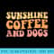 Funny Dog Lover Pet Gardening Lover Sunshine Coffee And Dogs - Printable PNG Images - Defying the Norms