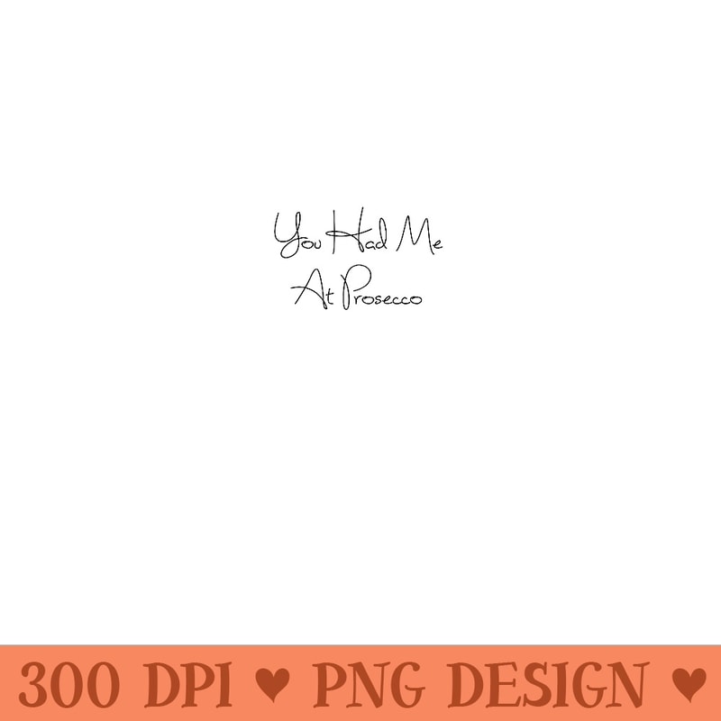 You Had Me At Prosecco Wine T, Wine Quotes, Wine - PNG Download - Spice Up Your Sublimation Projects