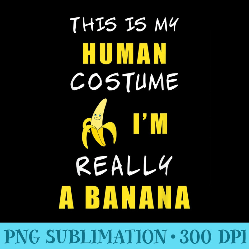 This Is My Funny Human Im Really A Banana - PNG Download - Limited Edition And Exclusive Designs