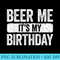 Beer Me Its My Birthday T Drinking - Shirt Vector Art - Enhance Your Apparel with Stunning Detail