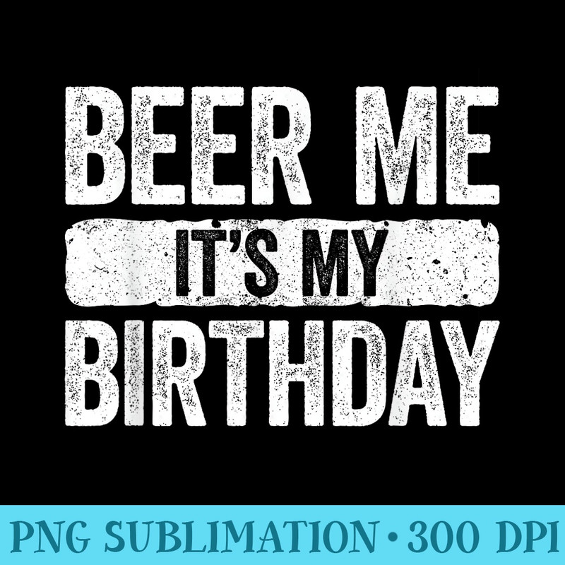 Beer Me Its My Birthday T Drinking - Shirt Vector Art - Enhance Your Apparel with Stunning Detail