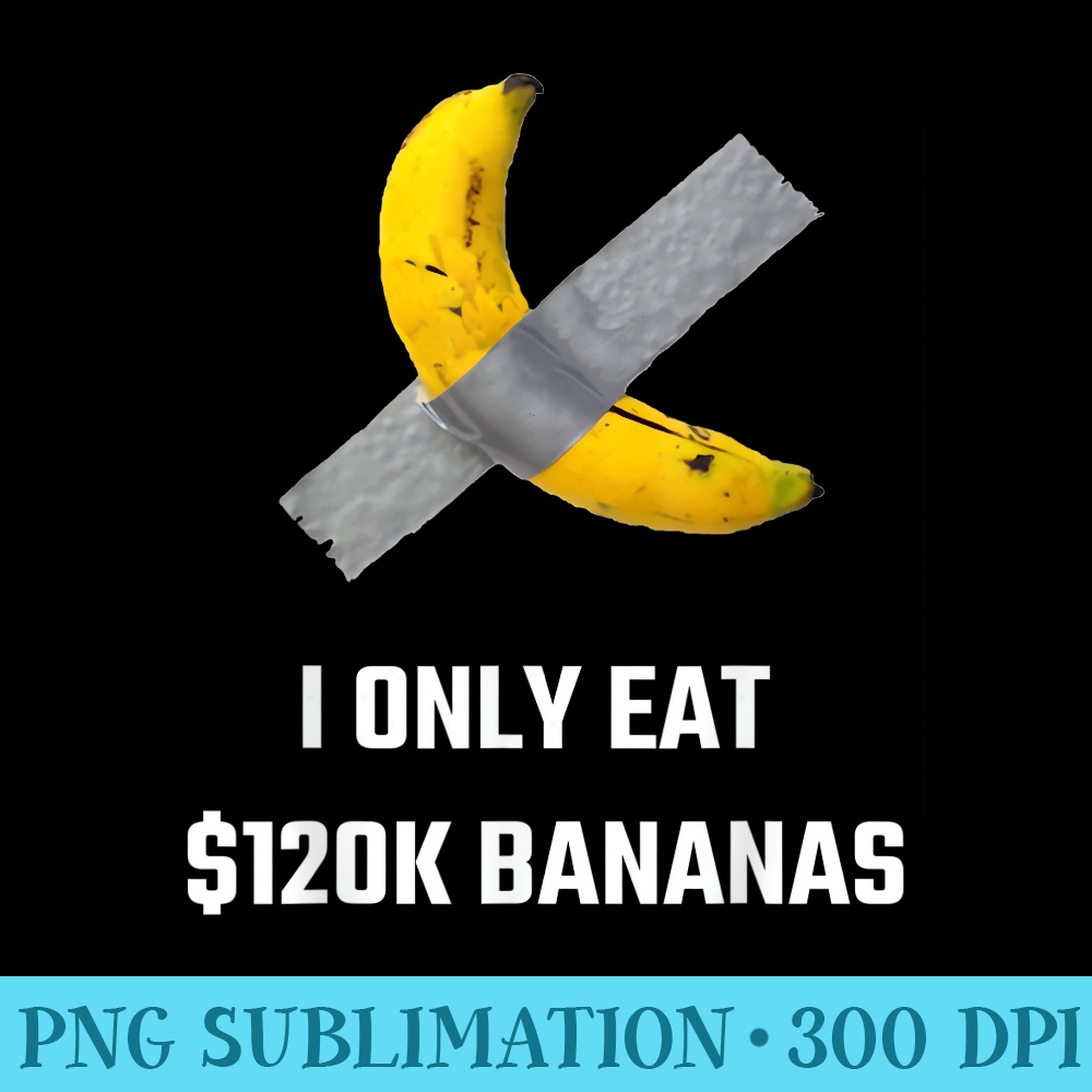 Worth $120K Banana Duct Tape To Wall - Sublimation artwork PNG download - Unleash Your Inner Rebellion