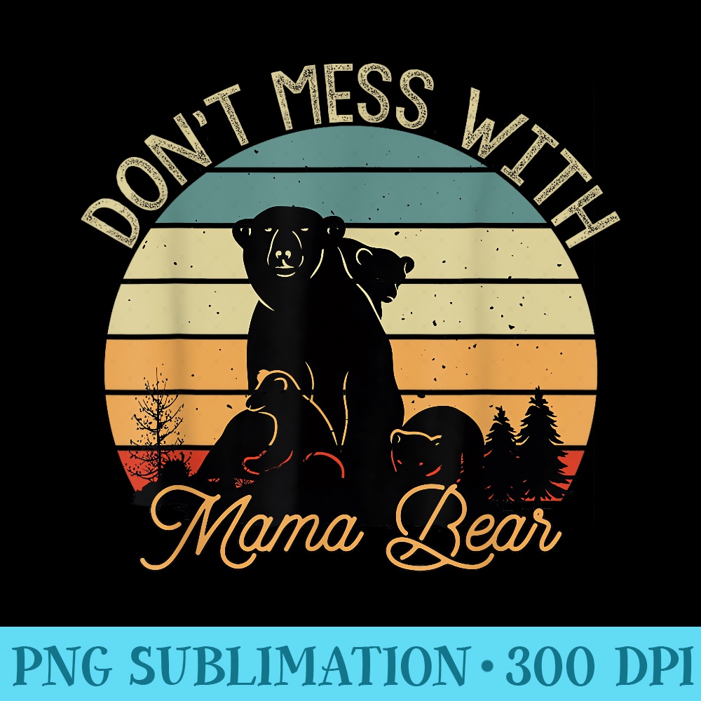 Dont Mess With Mama Bear - Unique Sublimation PNG Download - Stunning Sublimation Graphics