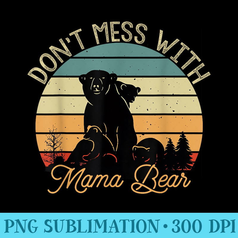 Dont Mess With Mama Bear - Unique Sublimation PNG Download - Stunning Sublimation Graphics