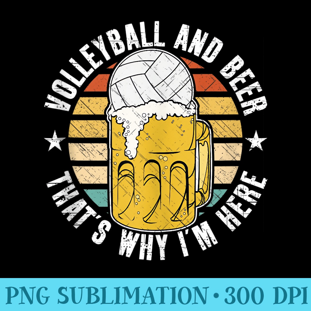 Volleyball And Beer Thats Why Im Here - PNG Graphics Download - Premium Quality PNG Artwork