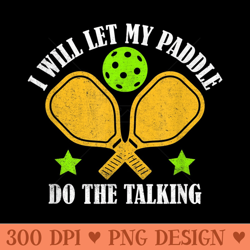 I Will Let My Paddle Do The Talking Pickleball Funny Meme - High Resolution PNG download - Eco Friendly And Sustainable