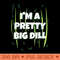 Pickle Green Easy Idea Pun Im a Pretty Big DILL - PNG Design Files - High Resolution And Print Ready Designs