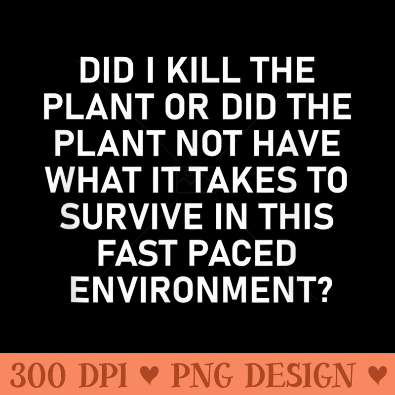 Did I Kill The Plant, Funny, Jokes, Sarcastic - Vector PNG Clipart - Versatile And Customizable Designs