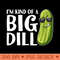 Womens Im Kind Of A Big Dill Funny Pickle - PNG Art Files - Create with Confidence