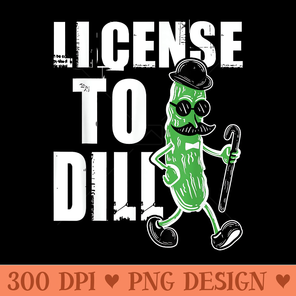 License To Dill Pickle Lover Pun Vegetable Eater Vegan - Printable PNG Images - Instant Access To Downloadable Files