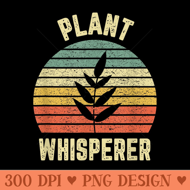 Plant Whisperer Funny Gardening Botanical Garden - High Resolution PNG Designs - Limited Edition And Exclusive Designs