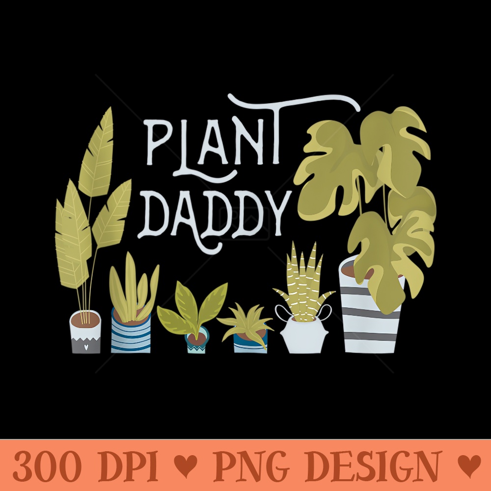 Plant Daddy Quote Father Dad Man Loves Plants Houseplants - High Quality PNG Clipart - Transform Your Sublimation Creations