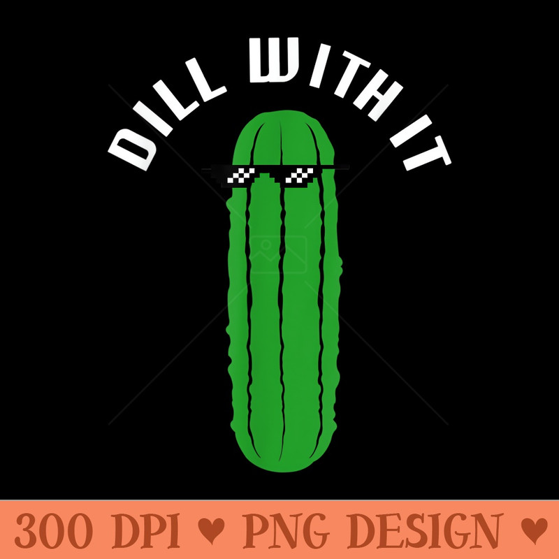 Dill with It Pickle T, Sunglasses - PNG Prints - Unlock Vibrant Sublimation Designs