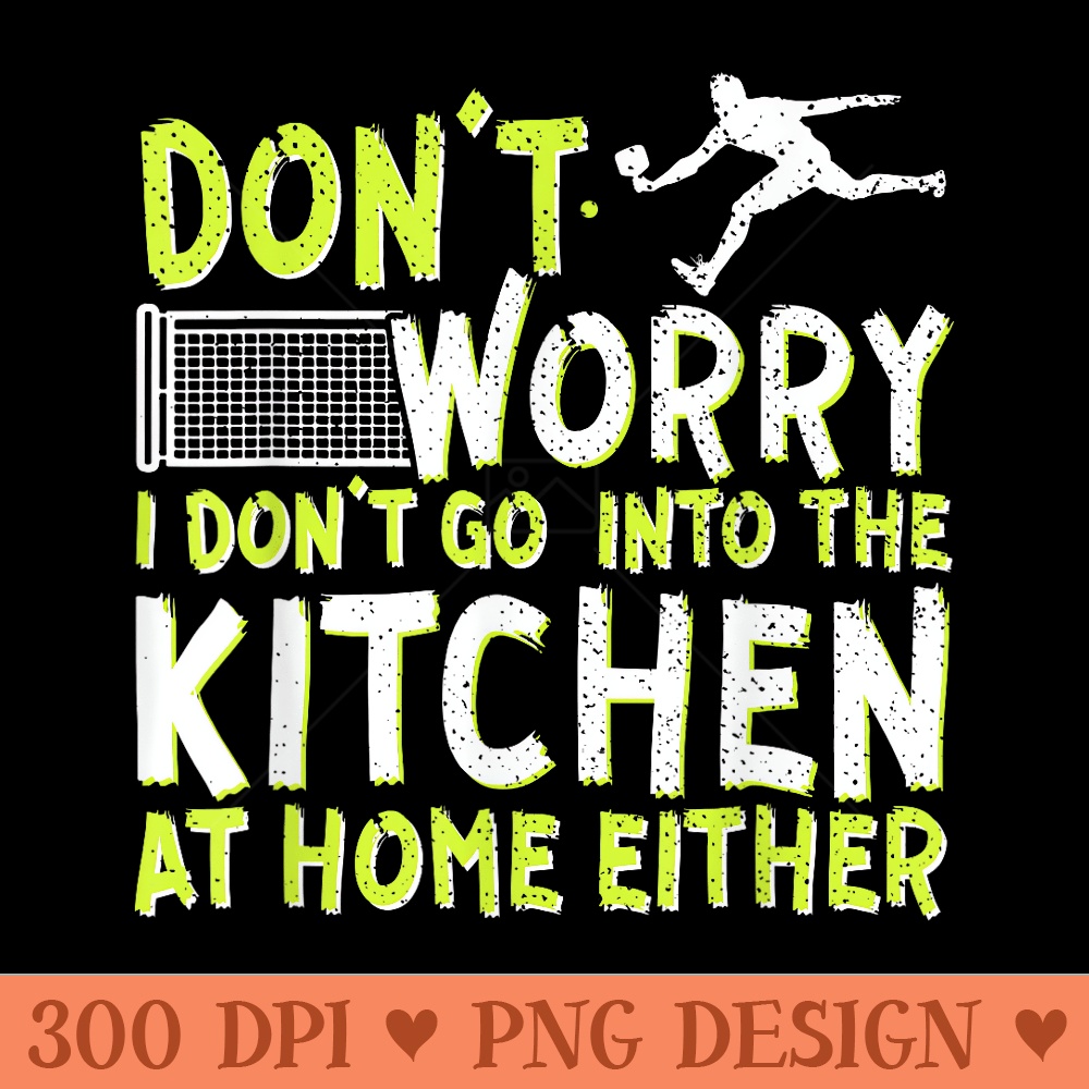 Funny Pickleball Dont Worry I Dont Go Into The Kitchen - Printable PNG Graphics - Unlock Vibrant Sublimation Designs