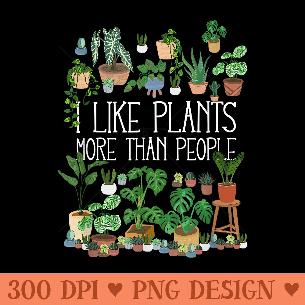I Like Plants More Than People - PNG Graphics - Perfect for Sublimation Art