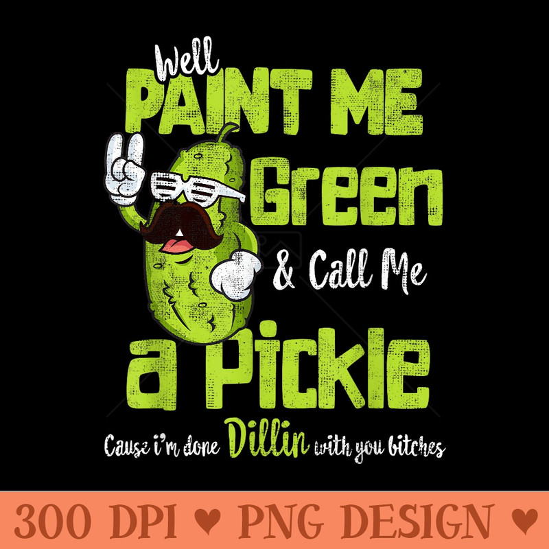 paint me green and call me a pickle, Funny Pickle lover - PNG download for graphic design - Instant Access To Downloadable Files