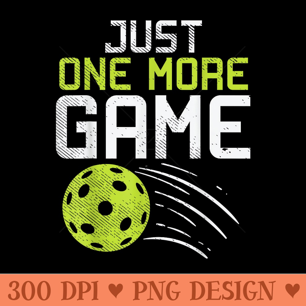 Just One More Game Pickleball Funny Pickle Ball Player - Transparent PNG Clipart - Bring Your Designs to Life